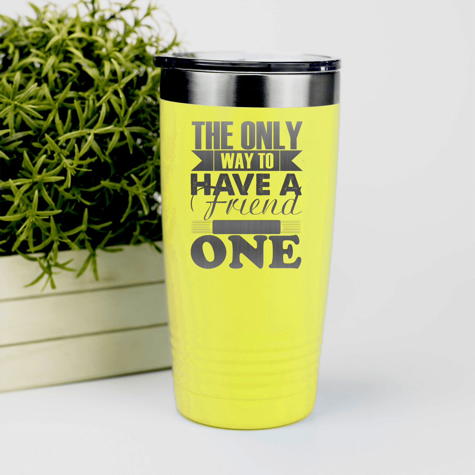 Yellow Best Friend tumbler Only Way To Have A Friend Is To Be One