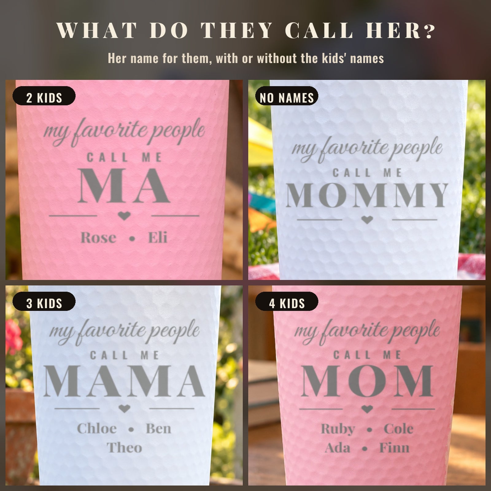 Four my favorite people tumblers reading MA, MOMMY, MAMA and MOM, with two, three and four kids' names and one with no names
