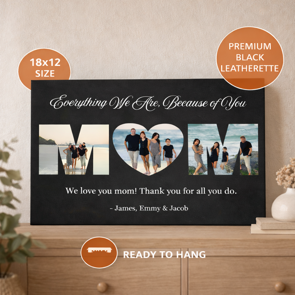 Black leatherette wall sign, 18x12 inches, with three photo cutouts spelling MOM, sample text "Everything We Are, Because of You" and "We love you mom! Thank you for all you do. – James, Emmy & Jacob", ready to hang.
