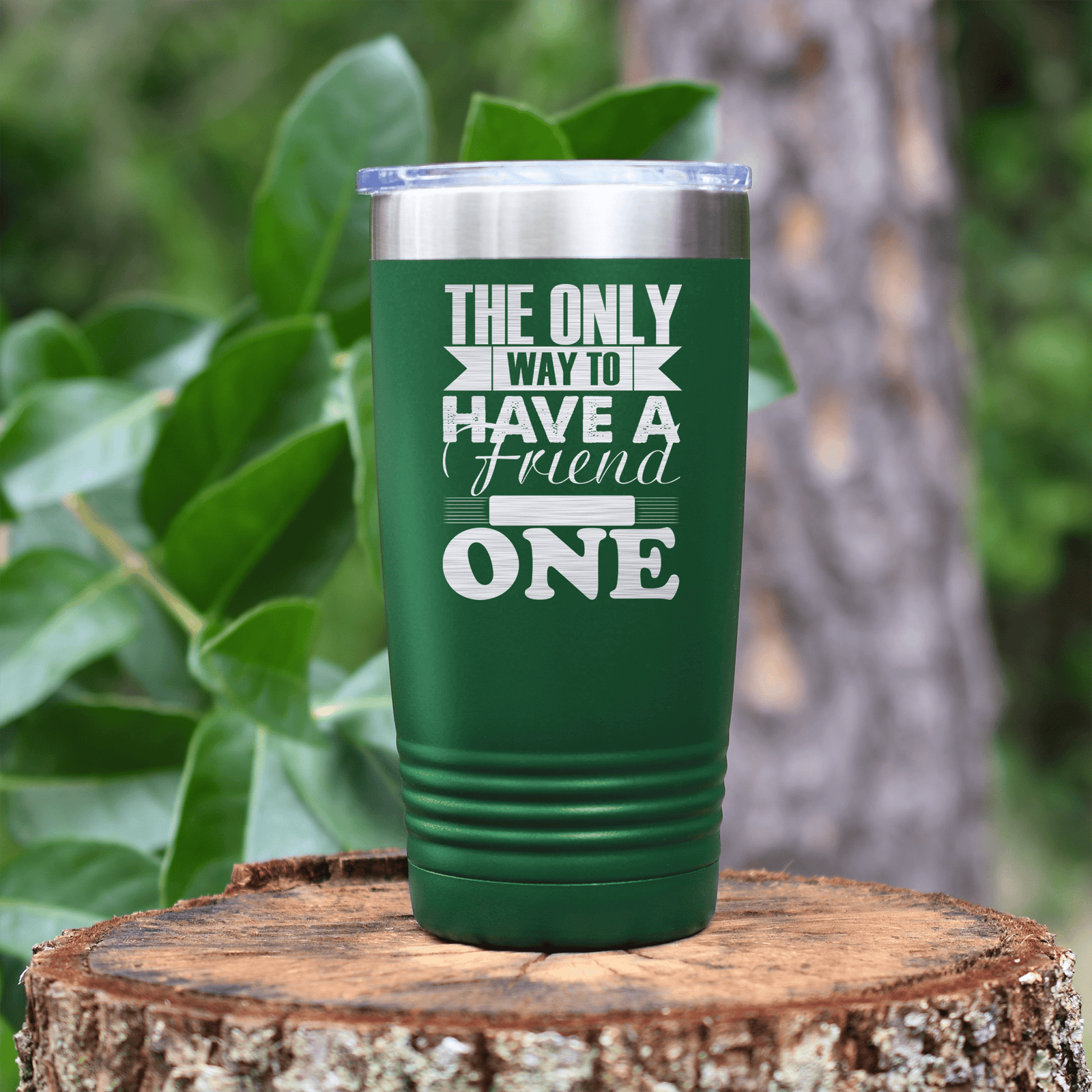 Green Best Friend tumbler Only Way To Have A Friend Is To Be One