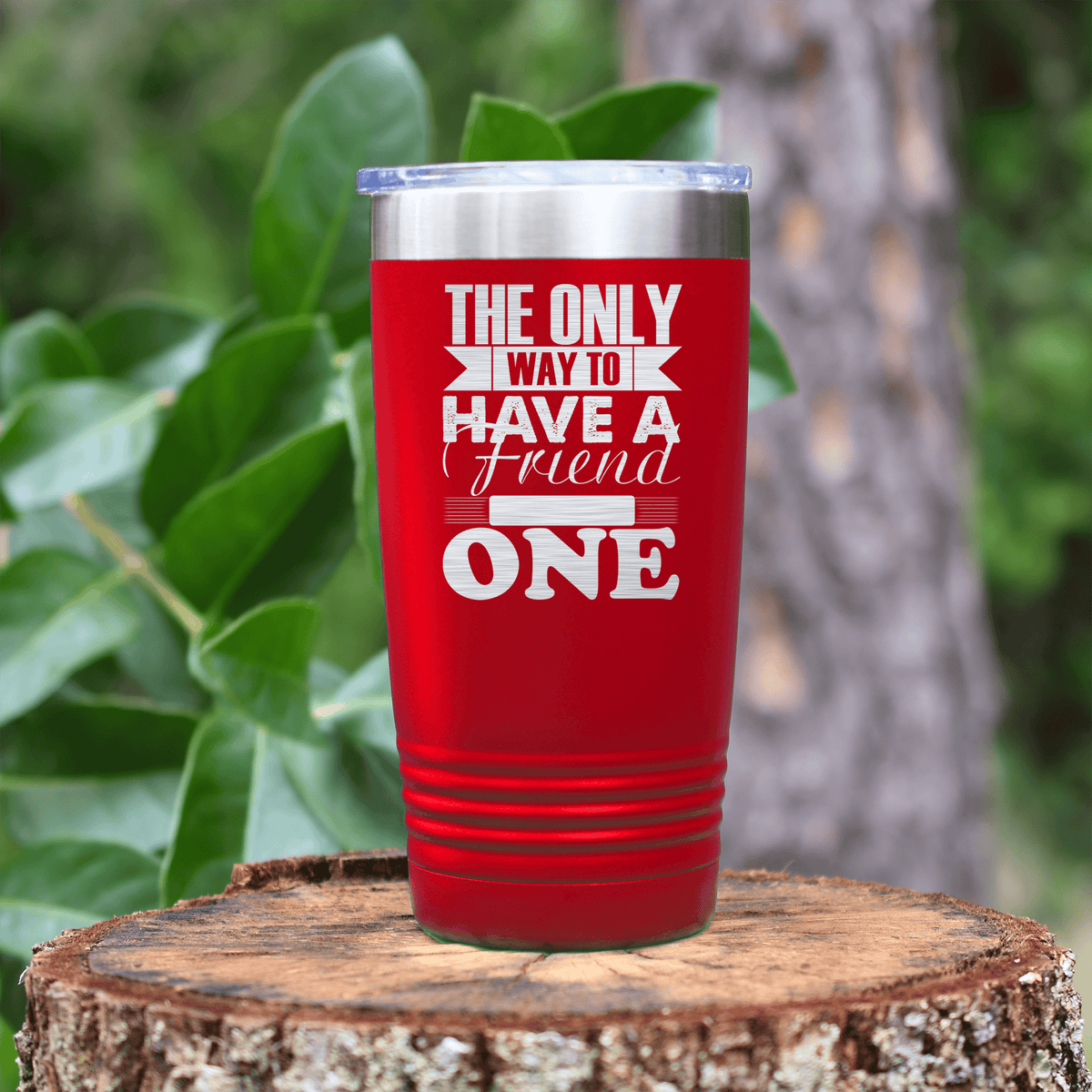 Red Best Friend tumbler Only Way To Have A Friend Is To Be One