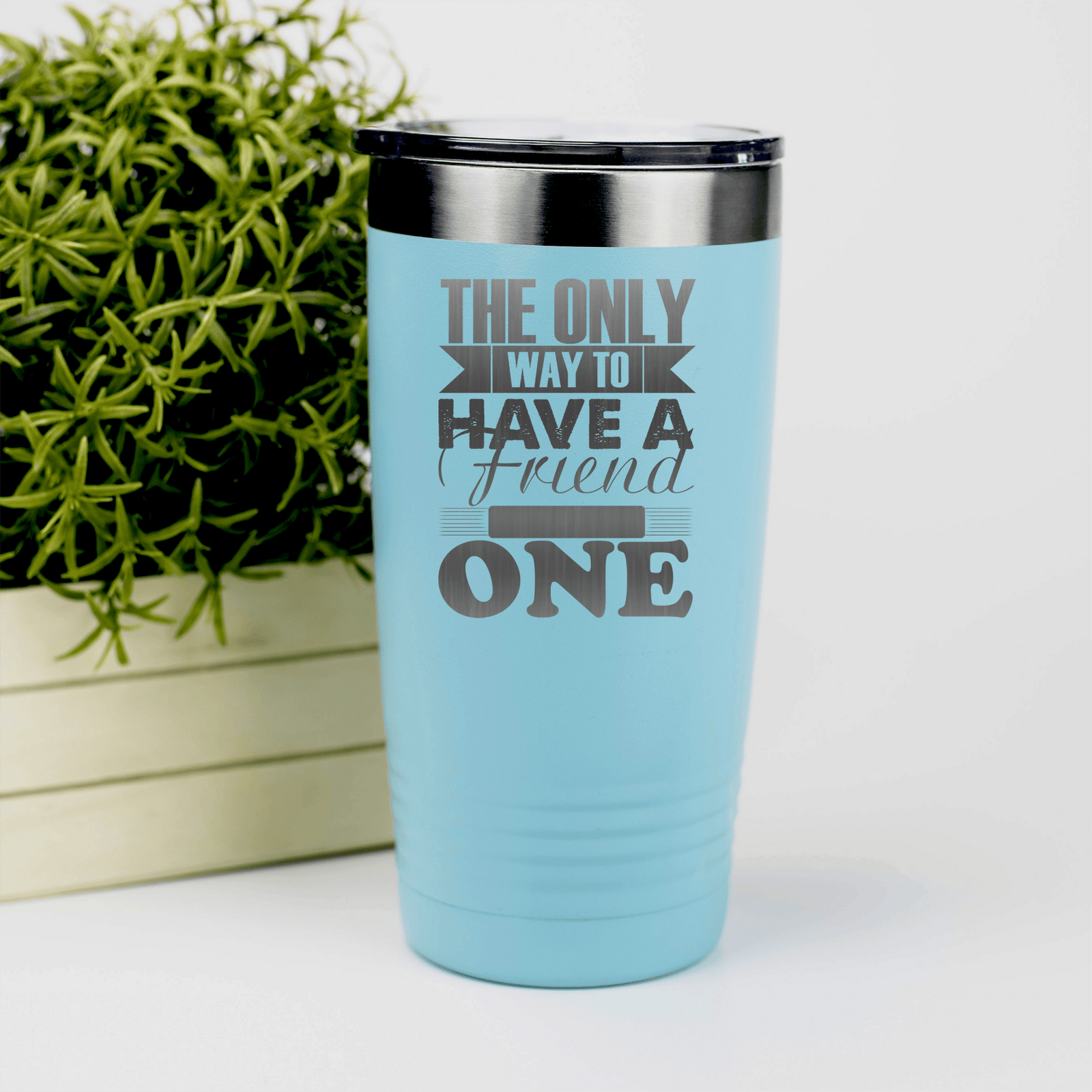 Teal Best Friend tumbler Only Way To Have A Friend Is To Be One