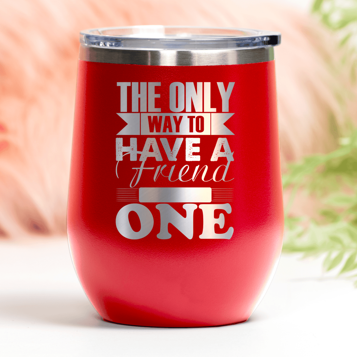 Red Best Friends Wine Tumbler With Only Way To Have A Friend Is To Be One Design