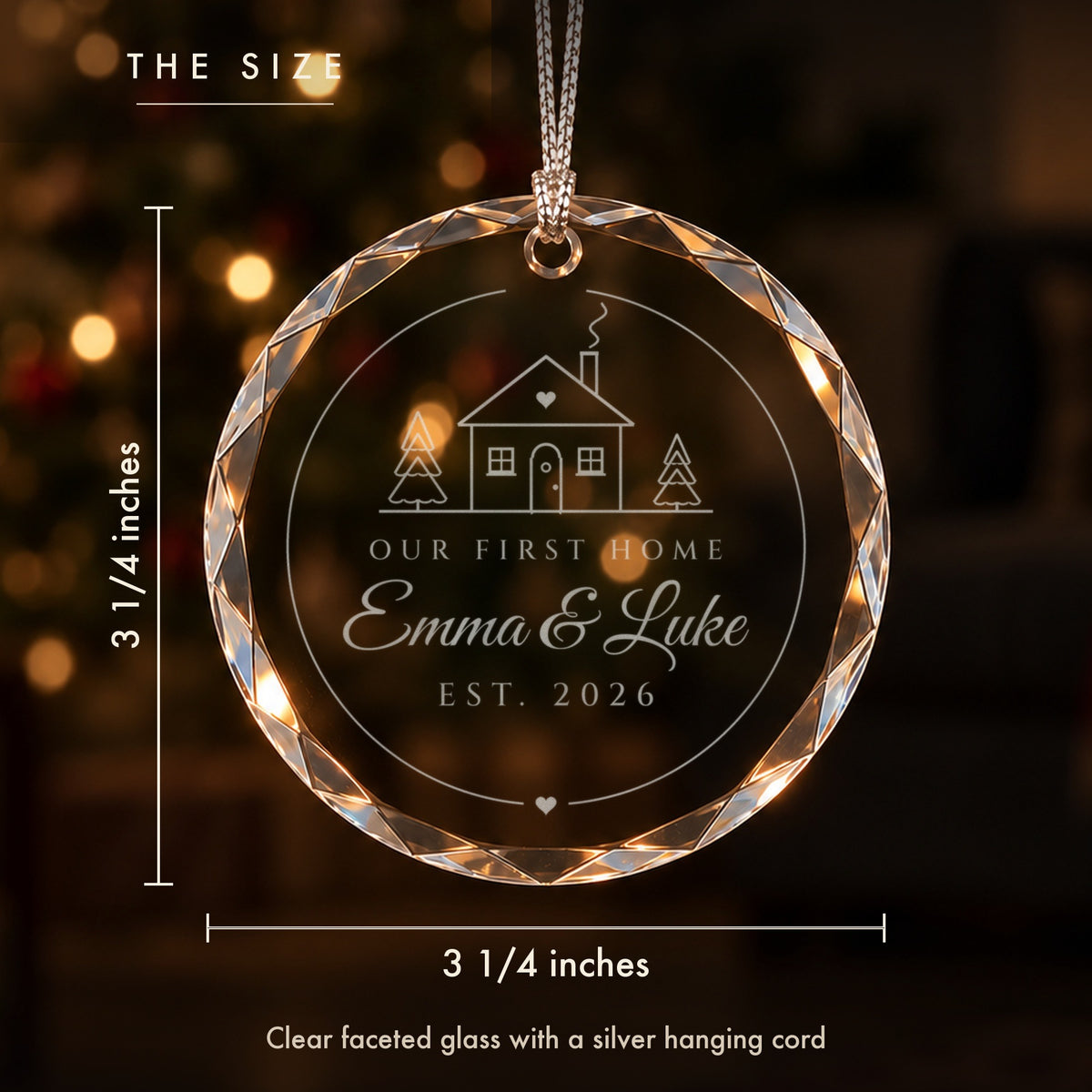 Size of the personalized first home Christmas ornament: 3 1/4 inches tall and wide, clear faceted glass engraved Emma & Luke, EST. 2026
