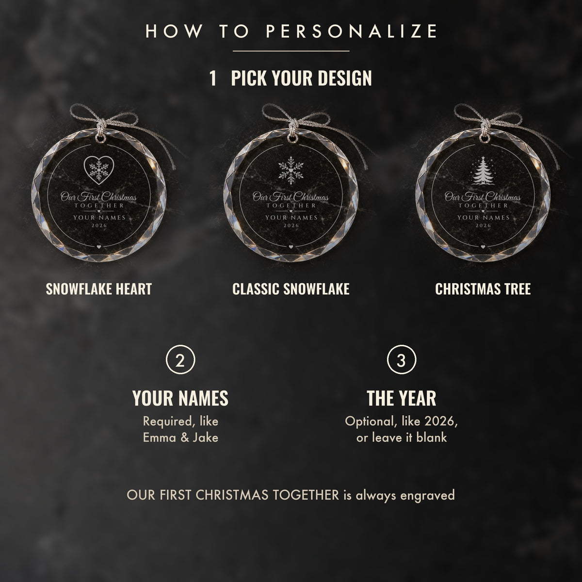 How to personalize the Our First Christmas Together ornament: 1 pick Snowflake Heart, Classic Snowflake or Christmas Tree, 2 your names, 3 an optional year