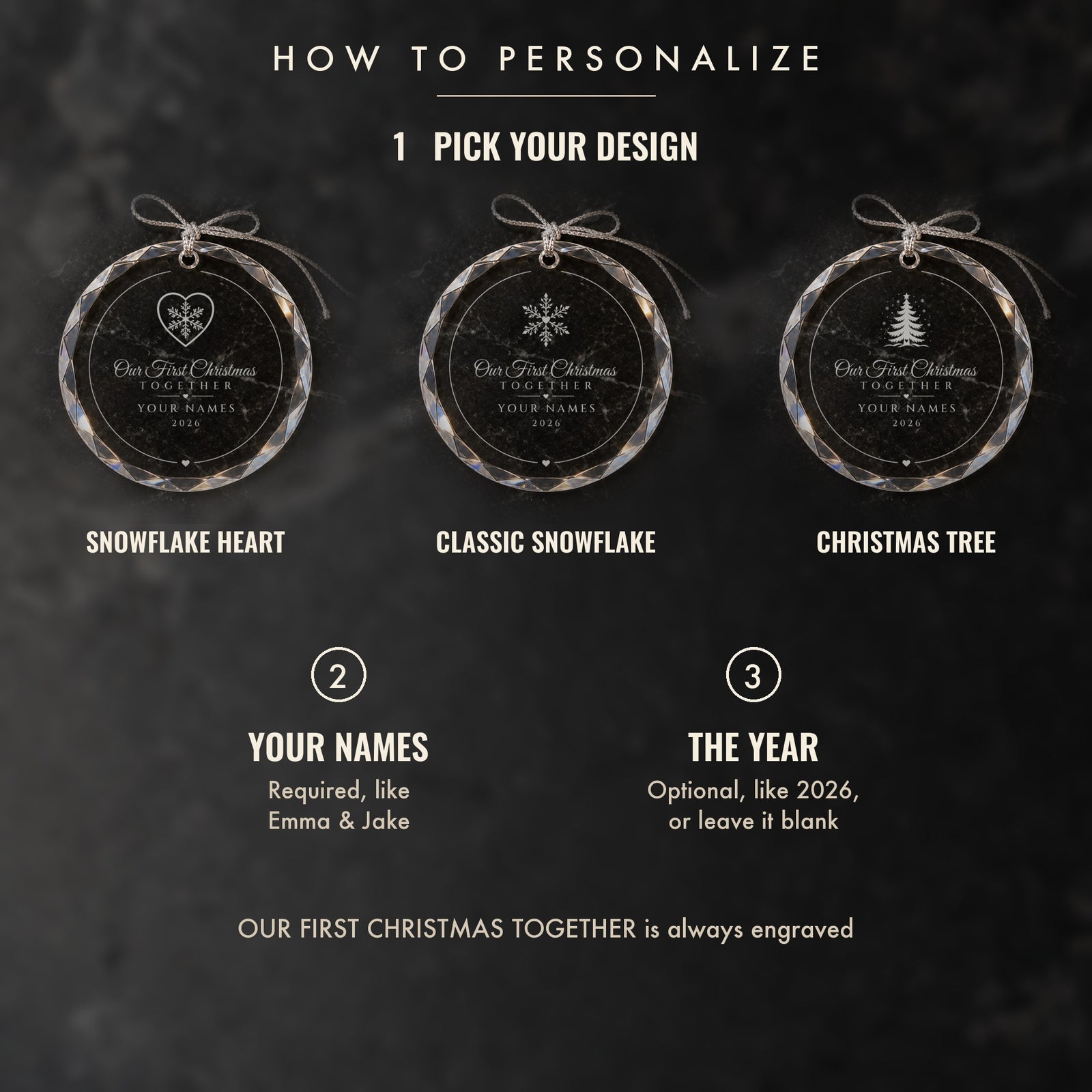 How to personalize the Our First Christmas Together ornament: 1 pick Snowflake Heart, Classic Snowflake or Christmas Tree, 2 your names, 3 an optional year