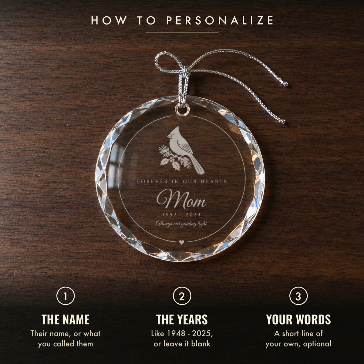 How to personalize the cardinal memorial ornament: 1 their name or what you called them, 2 their years or leave it blank, on a walnut table