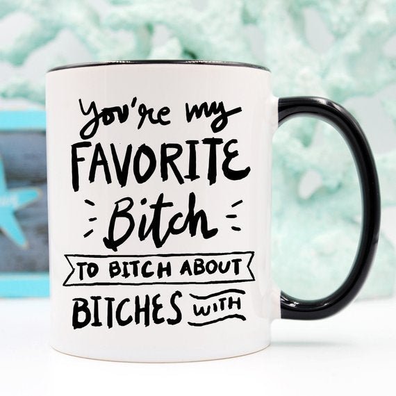 Kitchen BFFs Funny Mug - You&#39;re My Favorite Bitch To Bitch