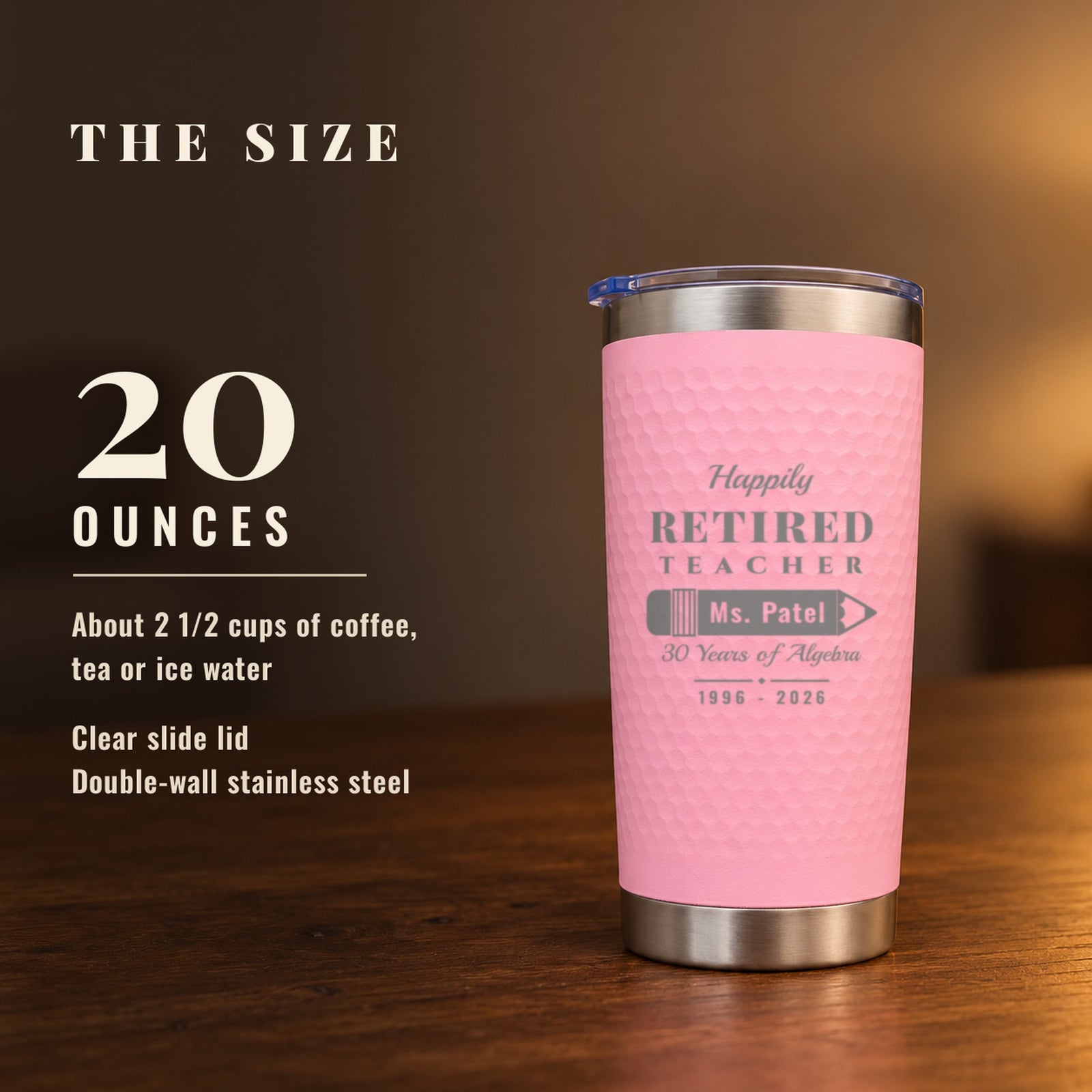 Size of the pink engraved teacher retirement tumbler: it holds 20 ounces, about two and a half cups, with a clear slide lid