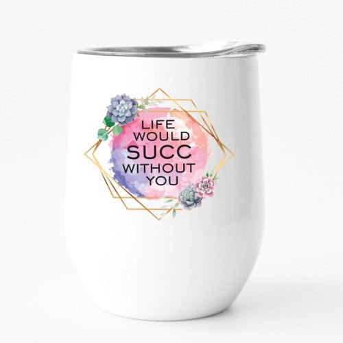 Gifts LIFE WOULD SUCC WITHOUT YOU tumbler