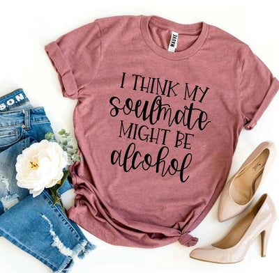 T-shirts I Think My Soulmate Might Be Alcohol T-shirt