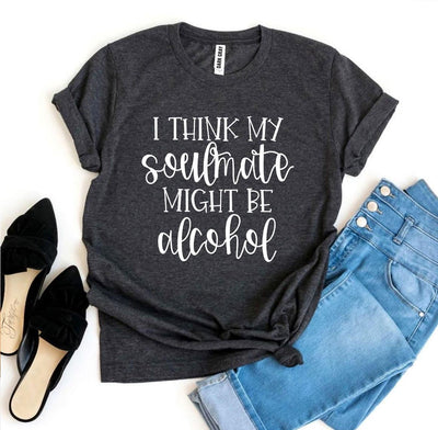 T-shirts I Think My Soulmate Might Be Alcohol T-shirt